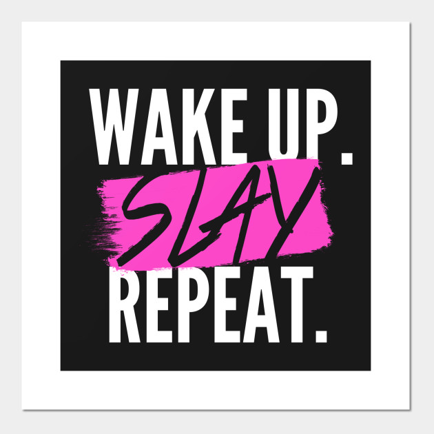 Wake Up. SLAY. Repeat.